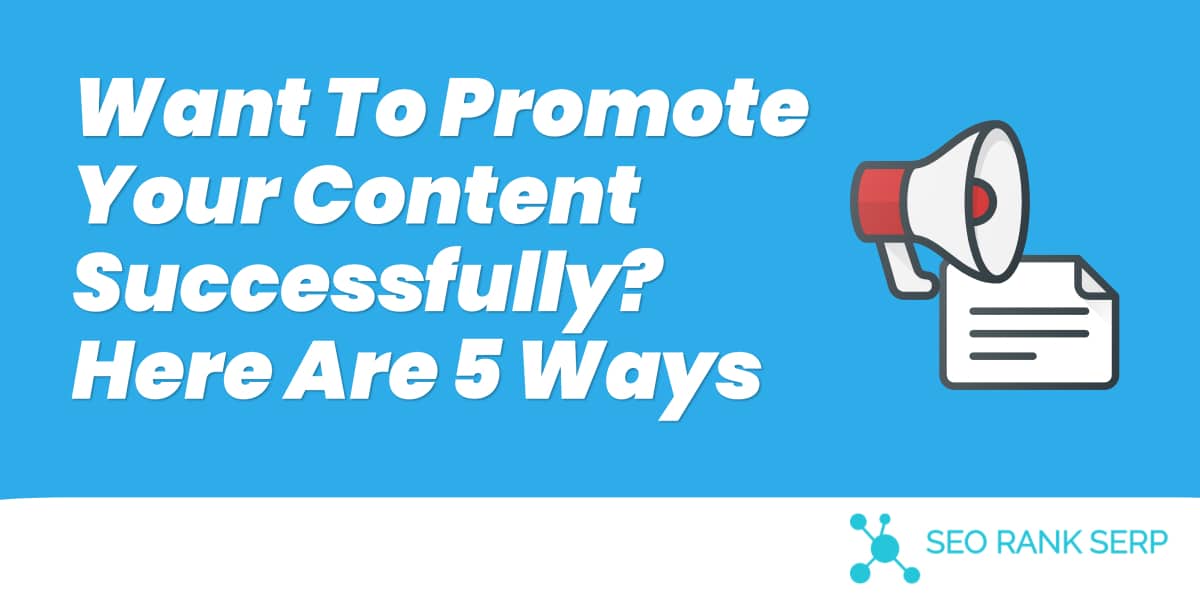 Want To Promote Your Content Successfully? — Here Are 5 Ways