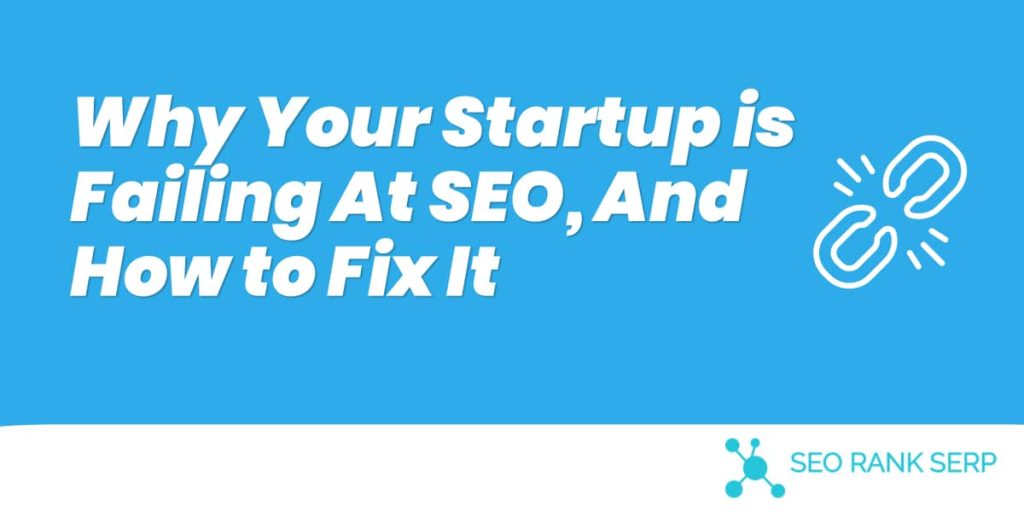 Why Your Startup is Failing At SEO, And How to Fix It