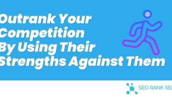 Outrank Your Competition By Using Their Strengths Against Them