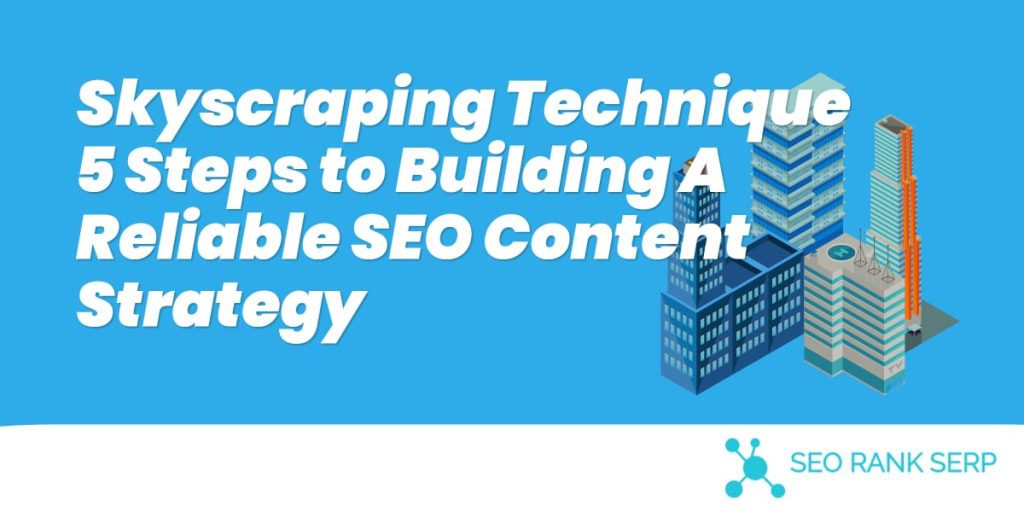 Skyscraping Technique: 5 Steps to Building A Reliable SEO Content Strategy