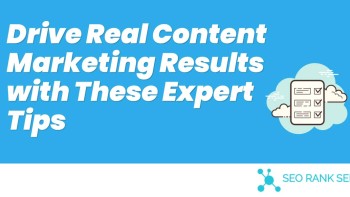 Drive Real Content Marketing Results with These Expert Tips