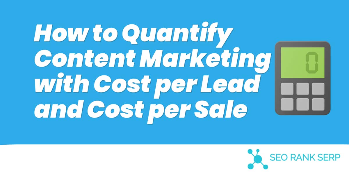 How to Quantify Content Marketing with Cost per Lead and Cost per Sale (1)