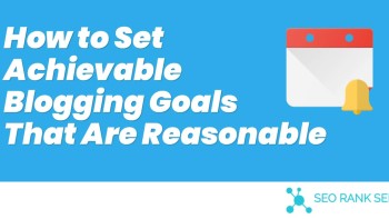 How to Set Achievable Blogging Goals That Are Reasonable