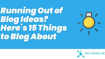 Running Out of Blog Ideas? Here’s 15 Things to Blog About
