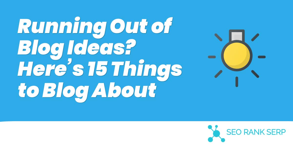 Running Out of Blog Ideas_ Here’s 15 Things to Blog About